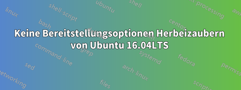 Keine Bereitstellungsoptionen Herbeizaubern von Ubuntu 16.04LTS