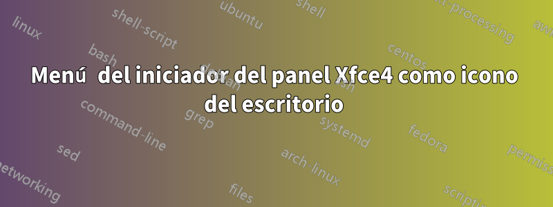 Menú del iniciador del panel Xfce4 como icono del escritorio