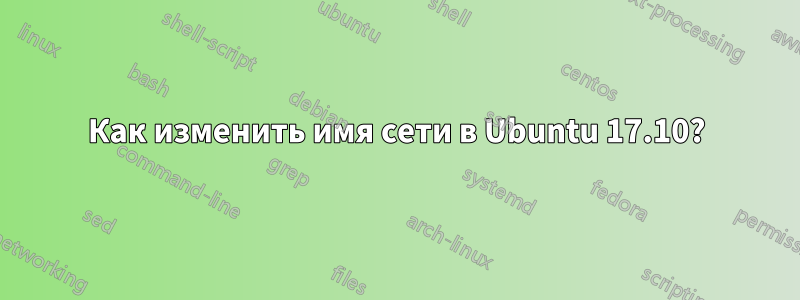 Как изменить имя сети в Ubuntu 17.10?