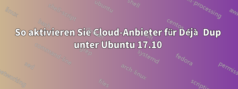 So aktivieren Sie Cloud-Anbieter für Déjà Dup unter Ubuntu 17.10