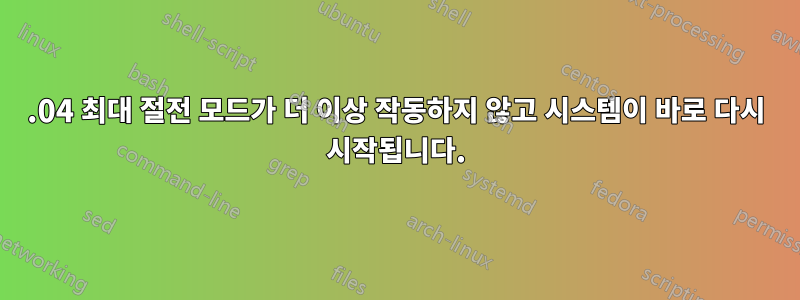 14.04 최대 절전 모드가 더 이상 작동하지 않고 시스템이 바로 다시 시작됩니다.