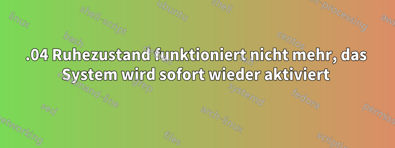 14.04 Ruhezustand funktioniert nicht mehr, das System wird sofort wieder aktiviert