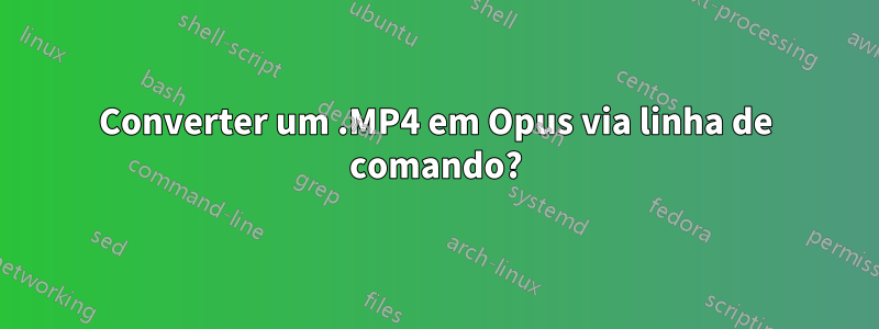 Converter um .MP4 em Opus via linha de comando?