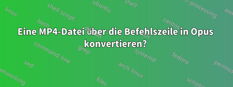 Eine MP4-Datei über die Befehlszeile in Opus konvertieren?