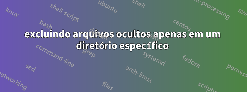 excluindo arquivos ocultos apenas em um diretório específico