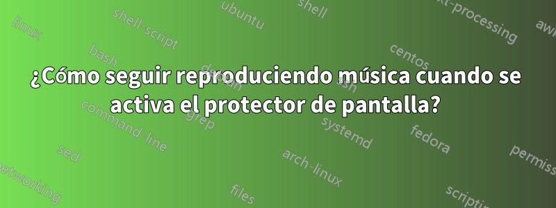 ¿Cómo seguir reproduciendo música cuando se activa el protector de pantalla?