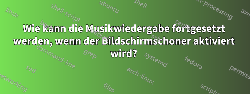 Wie kann die Musikwiedergabe fortgesetzt werden, wenn der Bildschirmschoner aktiviert wird?