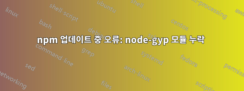 npm 업데이트 중 오류: node-gyp 모듈 누락