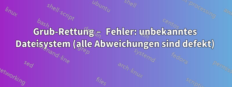 Grub-Rettung – Fehler: unbekanntes Dateisystem (alle Abweichungen sind defekt)