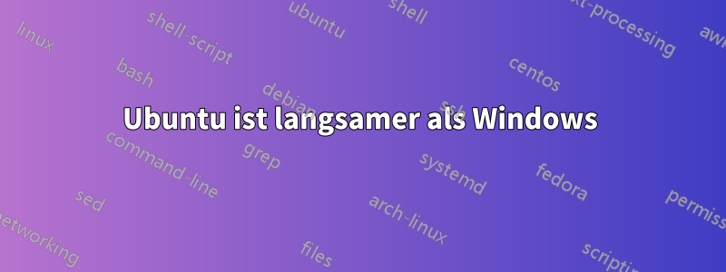 Ubuntu ist langsamer als Windows