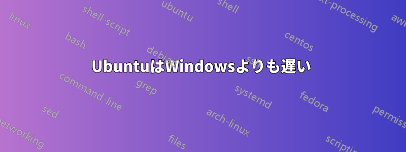 UbuntuはWindowsよりも遅い