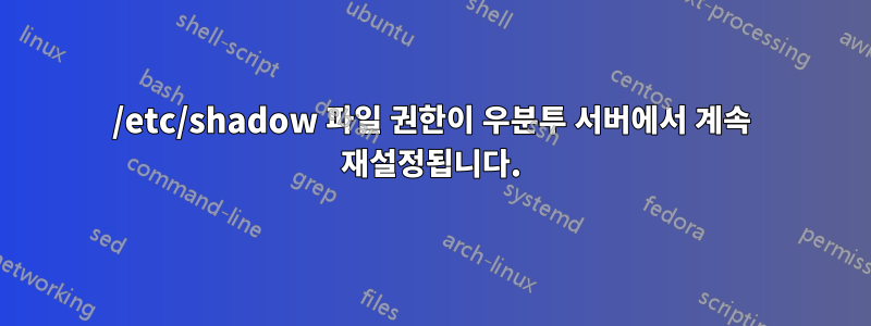 /etc/shadow 파일 권한이 우분투 서버에서 계속 재설정됩니다.