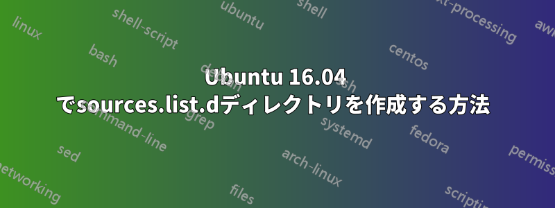 Ubuntu 16.04 でsources.list.dディレクトリを作成する方法 