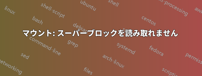 マウント: スーパーブロックを読み取れません