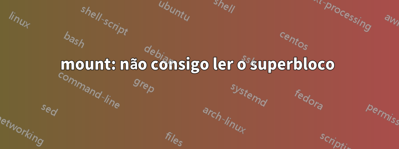 mount: não consigo ler o superbloco