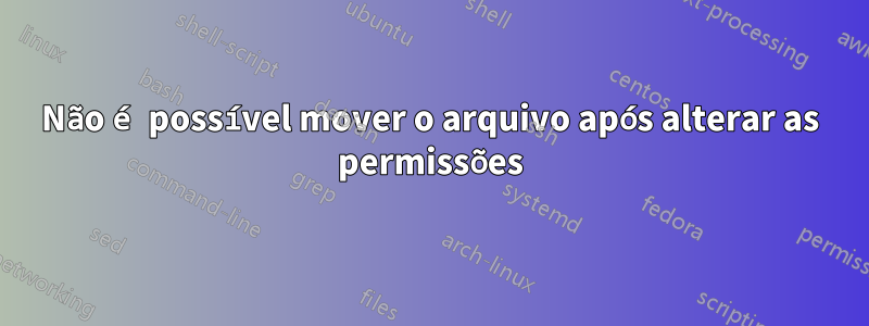 Não é possível mover o arquivo após alterar as permissões