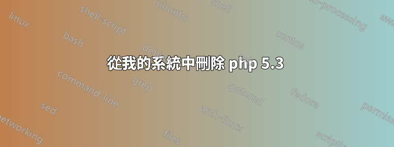 從我的系統中刪除 php 5.3