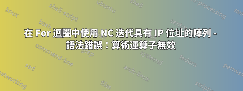 在 For 迴圈中使用 NC 迭代具有 IP 位址的陣列 - 語法錯誤：算術運算子無效