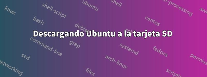 Descargando Ubuntu a la tarjeta SD