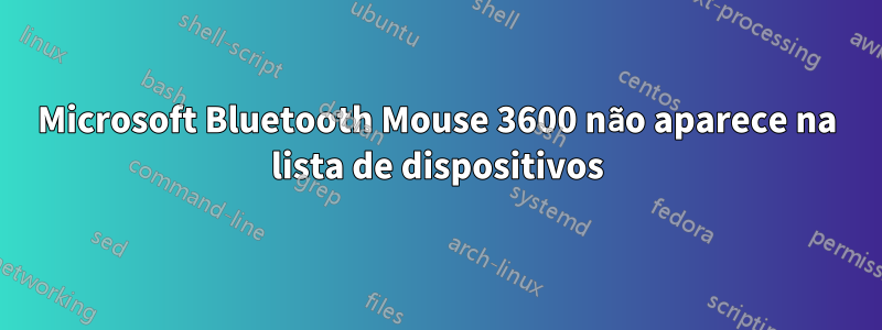 Microsoft Bluetooth Mouse 3600 não aparece na lista de dispositivos