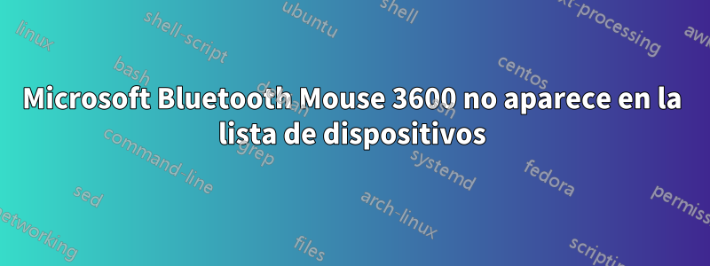 Microsoft Bluetooth Mouse 3600 no aparece en la lista de dispositivos