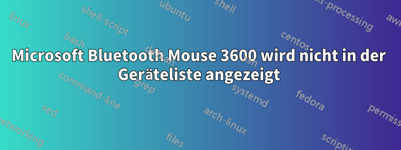 Microsoft Bluetooth Mouse 3600 wird nicht in der Geräteliste angezeigt