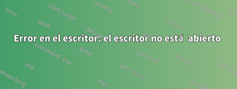 Error en el escritor: el escritor no está abierto