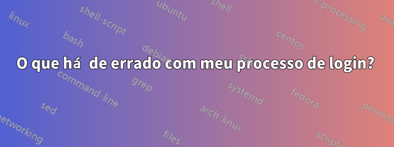 O que há de errado com meu processo de login?