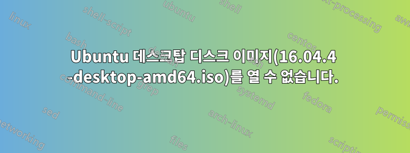 Ubuntu 데스크탑 디스크 이미지(16.04.4 -desktop-amd64.iso)를 열 수 없습니다.