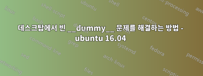 데스크탑에서 빈 __dummy__ 문제를 해결하는 방법 - ubuntu 16.04