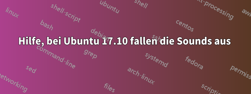 Hilfe, bei Ubuntu 17.10 fallen die Sounds aus