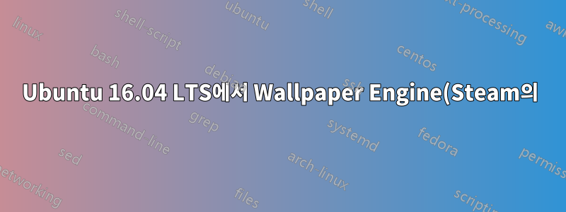 Ubuntu 16.04 LTS에서 Wallpaper Engine(Steam의)을 실행할 수 있나요?