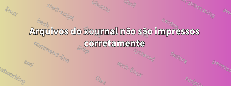 Arquivos do xournal não são impressos corretamente