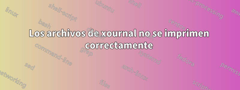 Los archivos de xournal no se imprimen correctamente