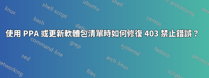 使用 PPA 或更新軟體包清單時如何修復 403 禁止錯誤？ 