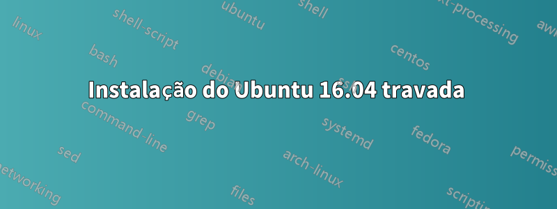 Instalação do Ubuntu 16.04 travada