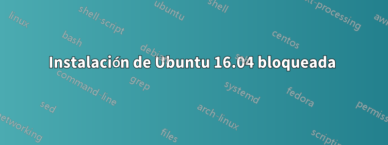 Instalación de Ubuntu 16.04 bloqueada