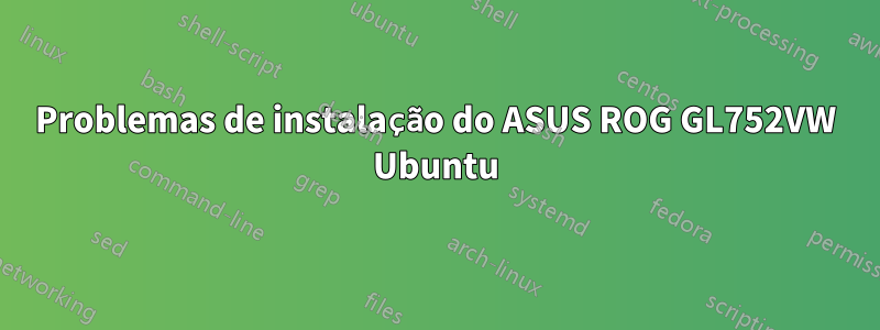 Problemas de instalação do ASUS ROG GL752VW Ubuntu