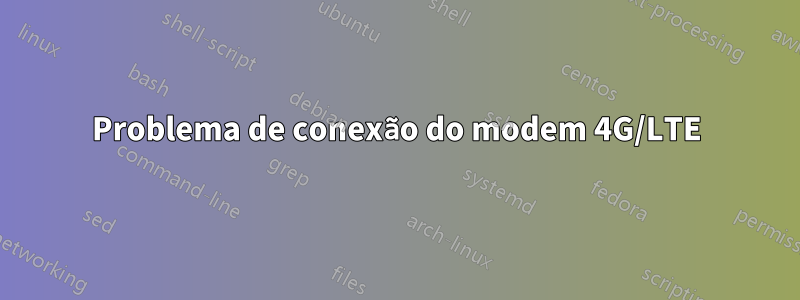 Problema de conexão do modem 4G/LTE