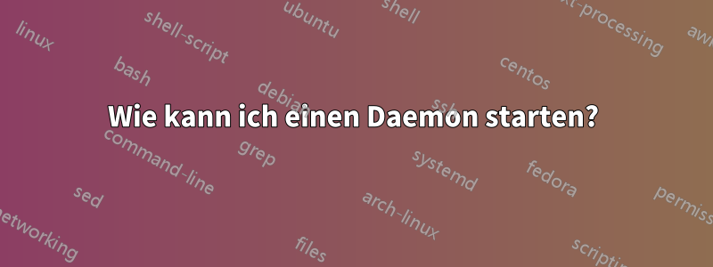 Wie kann ich einen Daemon starten?