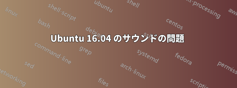 Ubuntu 16.04 のサウンドの問題