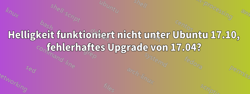 Helligkeit funktioniert nicht unter Ubuntu 17.10, fehlerhaftes Upgrade von 17.04?