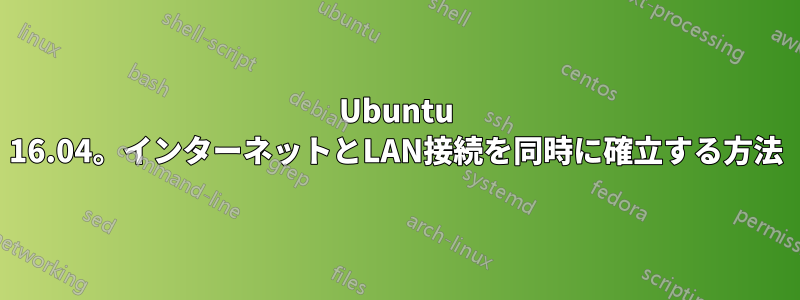 Ubuntu 16.04。インターネットとLAN接続を同時に確立する方法