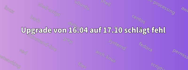 Upgrade von 16.04 auf 17.10 schlägt fehl