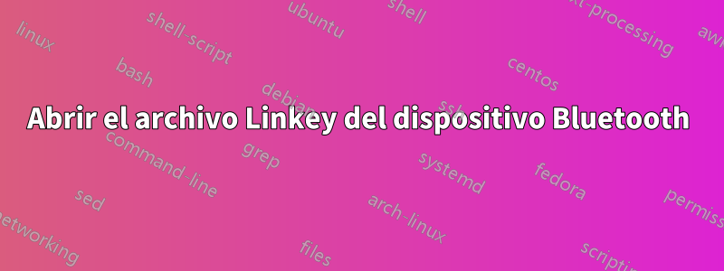 Abrir el archivo Linkey del dispositivo Bluetooth