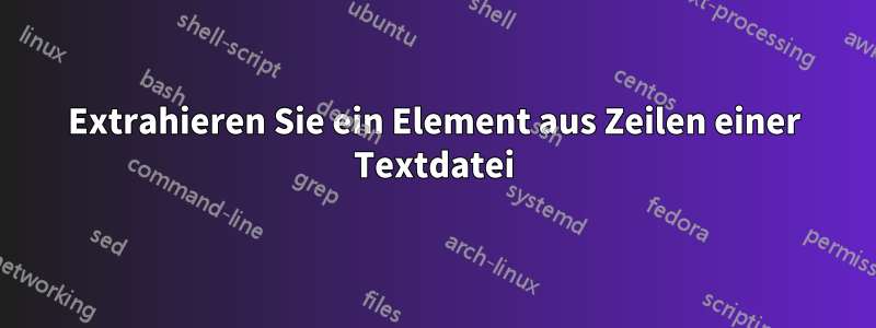 Extrahieren Sie ein Element aus Zeilen einer Textdatei