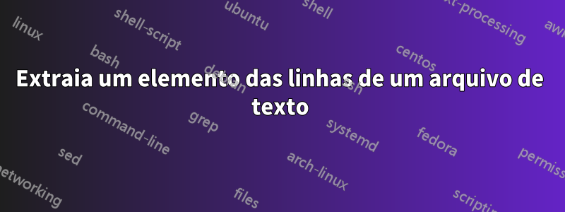 Extraia um elemento das linhas de um arquivo de texto