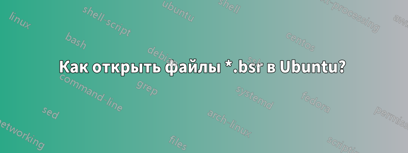 Как открыть файлы *.bsr в Ubuntu?