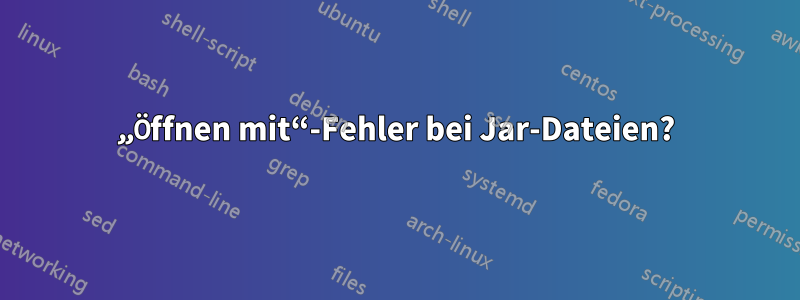 „Öffnen mit“-Fehler bei Jar-Dateien?