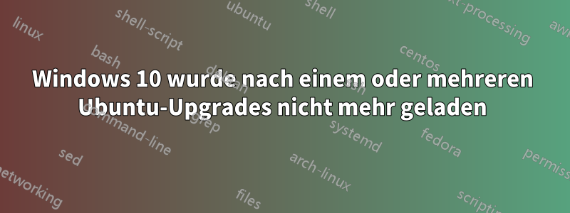 Windows 10 wurde nach einem oder mehreren Ubuntu-Upgrades nicht mehr geladen